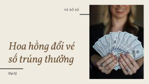 Mức hoa hồng đổi vé khi trúng thưởng