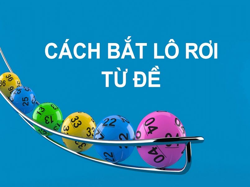 Cách bắt lô rơi từ đề đúng nhất