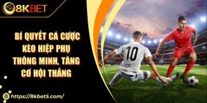 Bí Quyết Cá Cược Kèo Hiệp Phụ Thông Minh, Tăng Cơ Hội Thắng