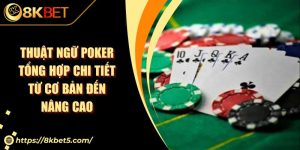 Thuật Ngữ Poker Tổng Hợp Chi Tiết Từ Cơ Bản Đến Nâng Cao